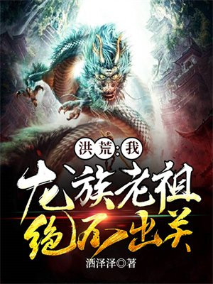 洪荒:我,龙族老祖,绝不出关!txt80